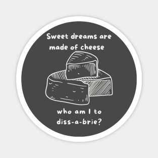 Sweet Dreams are made of cheese Magnet